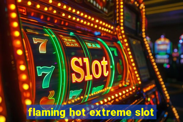 flaming hot extreme slot