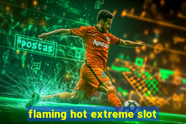 flaming hot extreme slot