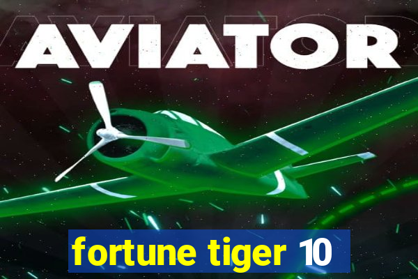 fortune tiger 10