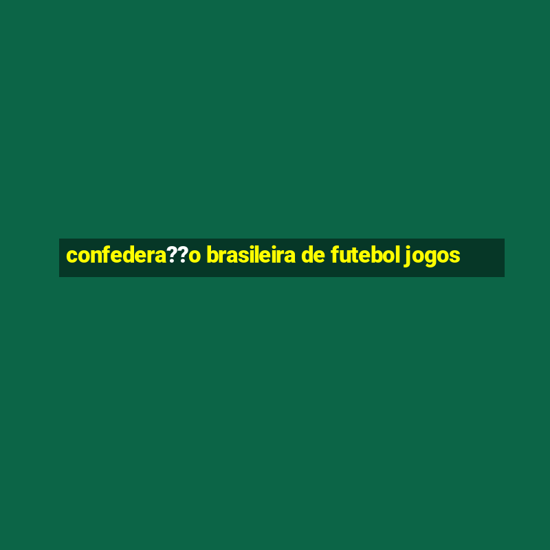 confedera??o brasileira de futebol jogos