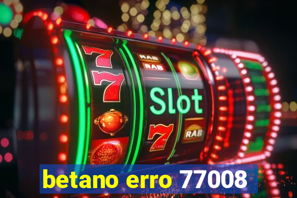 betano erro 77008