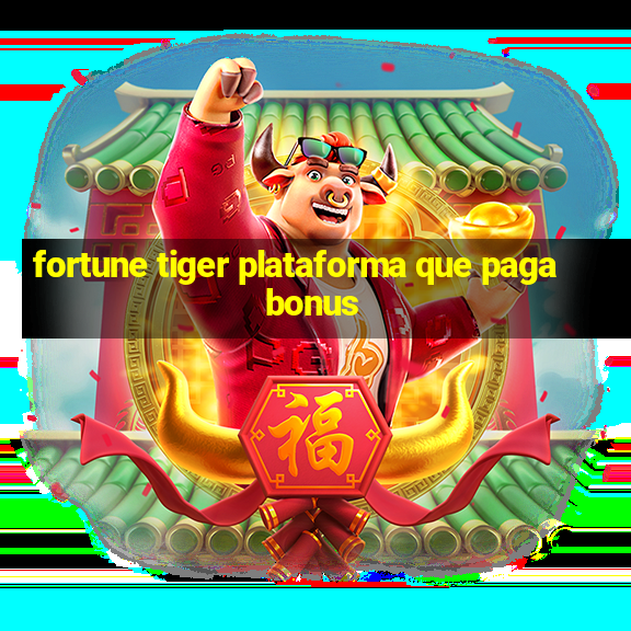 fortune tiger plataforma que paga bonus