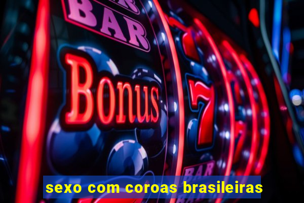 sexo com coroas brasileiras