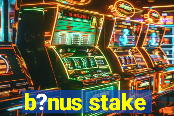 b?nus stake