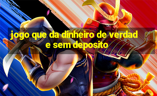 jogo que da dinheiro de verdade sem deposito