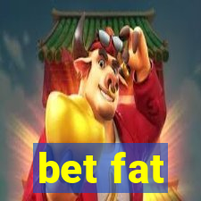 bet fat