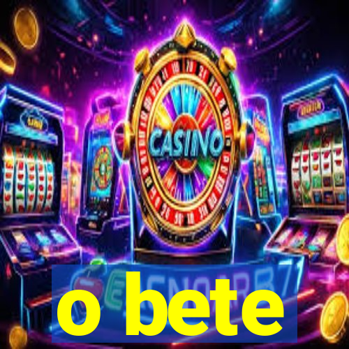 o bete