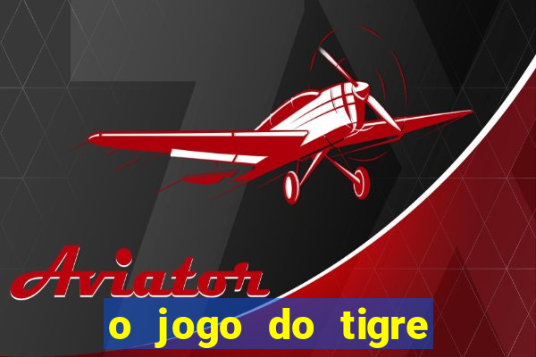 o jogo do tigre da dinheiro mesmo