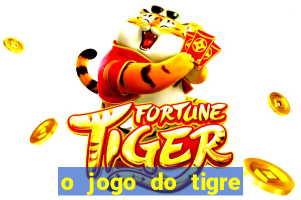 o jogo do tigre da dinheiro mesmo