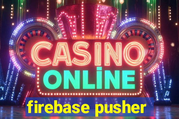 firebase pusher