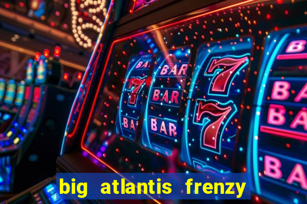 big atlantis frenzy slot free play