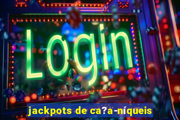 jackpots de ca?a-níqueis