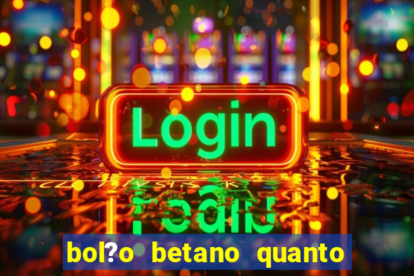 bol?o betano quanto tempo demora