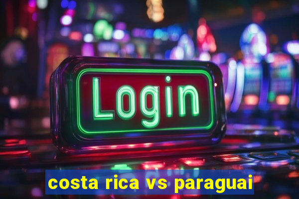 costa rica vs paraguai