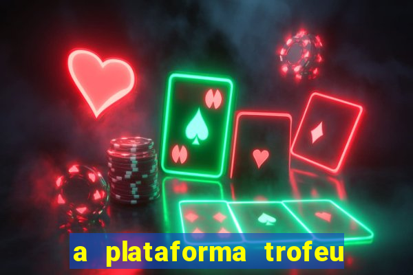 a plataforma trofeu bet é confiável