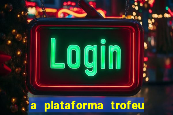 a plataforma trofeu bet é confiável