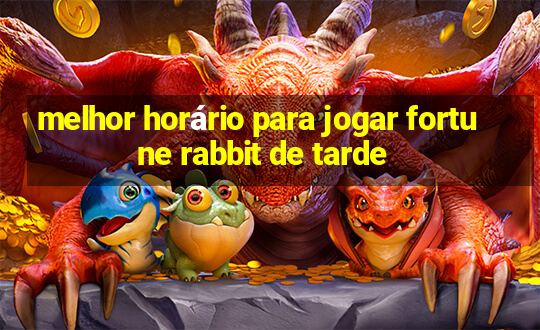 melhor horário para jogar fortune rabbit de tarde