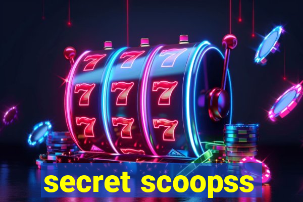 secret scoopss