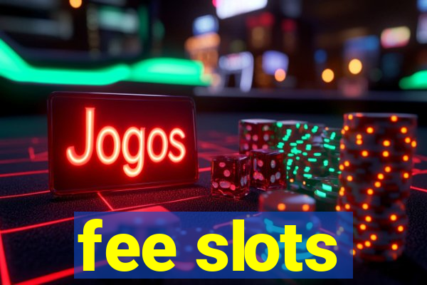 fee slots