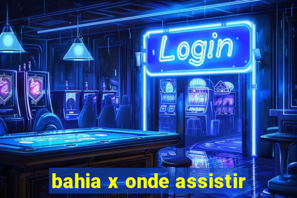 bahia x onde assistir