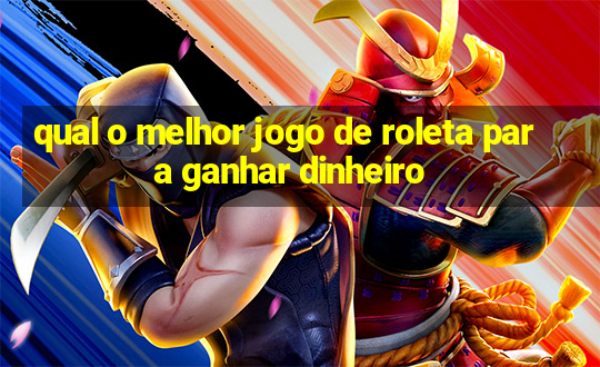 qual o melhor jogo de roleta para ganhar dinheiro