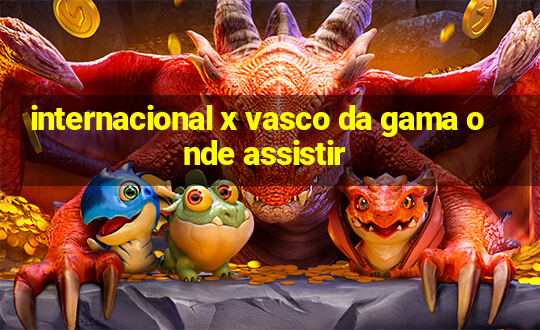 internacional x vasco da gama onde assistir