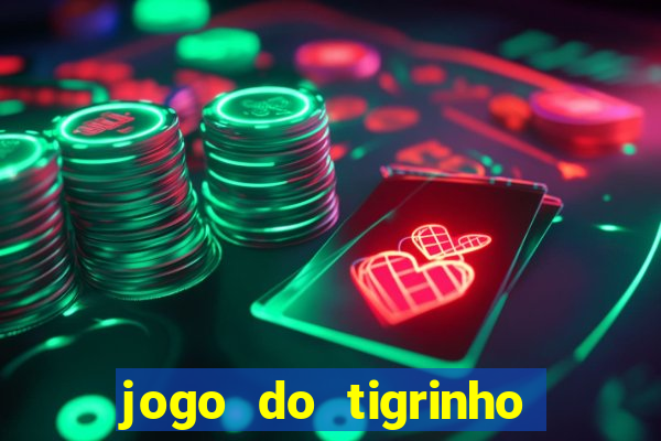 jogo do tigrinho que dá dinheiro de verdade