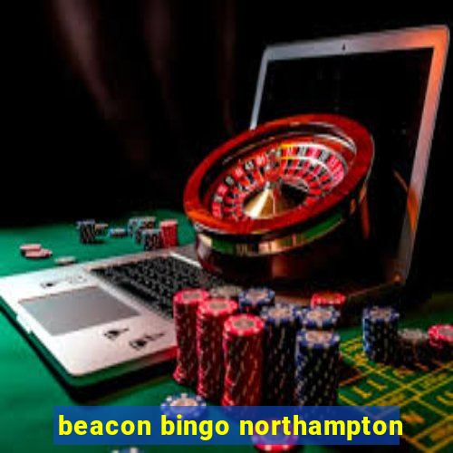 beacon bingo northampton