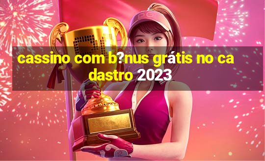 cassino com b?nus grátis no cadastro 2023