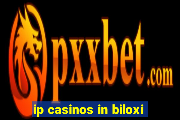 ip casinos in biloxi