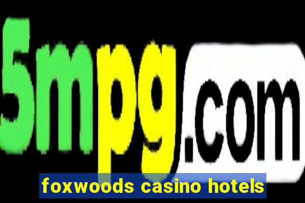 foxwoods casino hotels