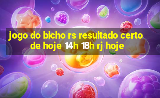 jogo do bicho rs resultado certo de hoje 14h 18h rj hoje