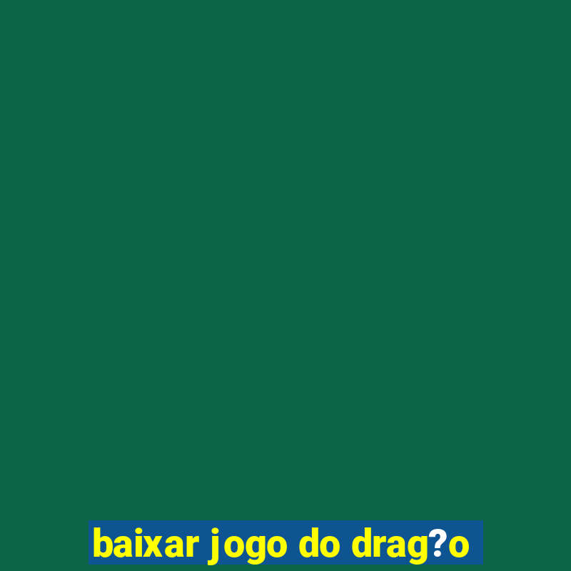 baixar jogo do drag?o