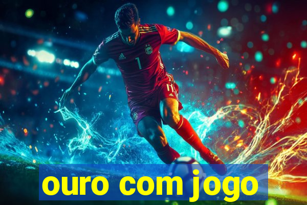 ouro com jogo