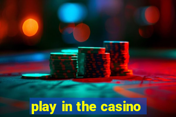 play in the casino