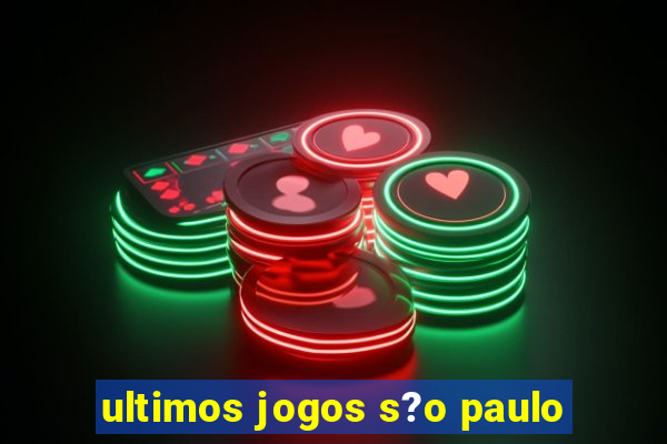 ultimos jogos s?o paulo