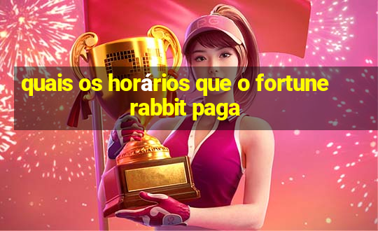 quais os horários que o fortune rabbit paga