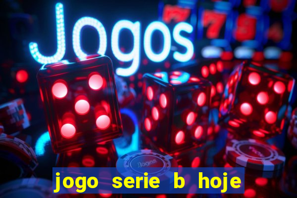 jogo serie b hoje ao vivo