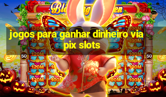 jogos para ganhar dinheiro via pix slots