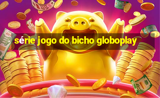 série jogo do bicho globoplay