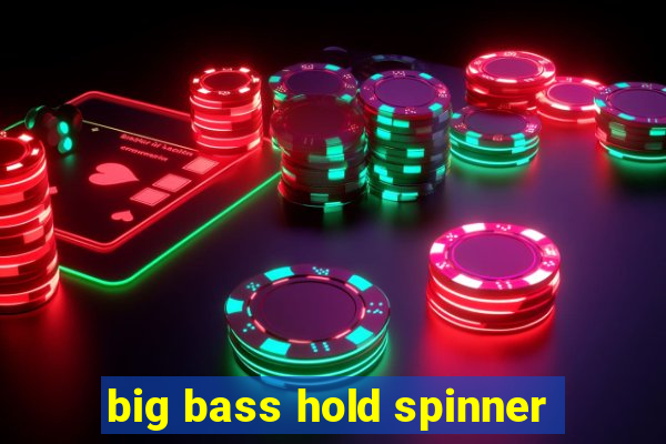 big bass hold spinner