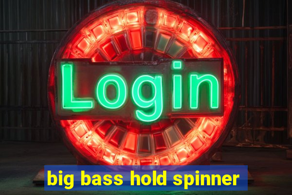 big bass hold spinner