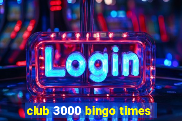 club 3000 bingo times