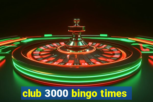 club 3000 bingo times