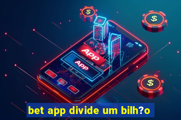 bet app divide um bilh?o