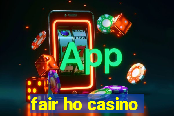 fair ho casino