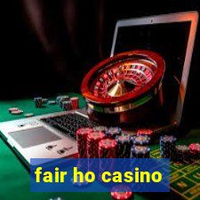 fair ho casino