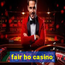 fair ho casino