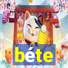 béte