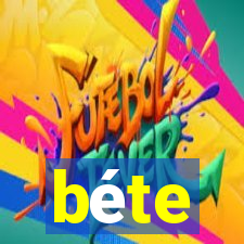 béte